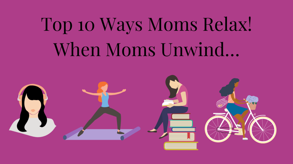 Top 10 Ways Moms Relax! When Moms Unwind…