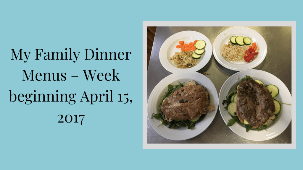 My Family Dinner Menus – Week beginning April 15, 2017