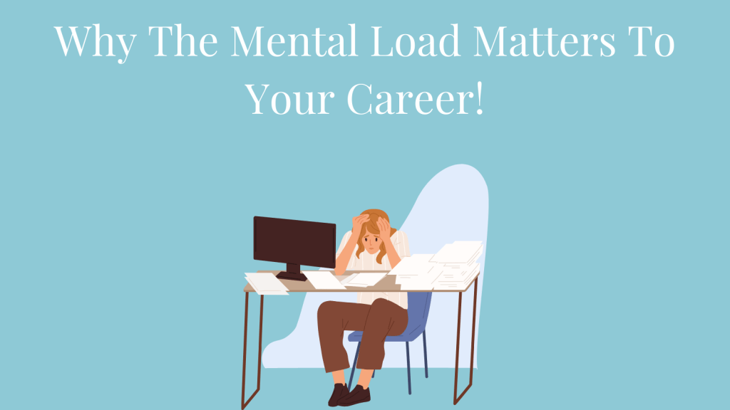 Why The Mental Load Matters To Your Career!