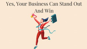 Yes Your Business Can Stand Out And Win.