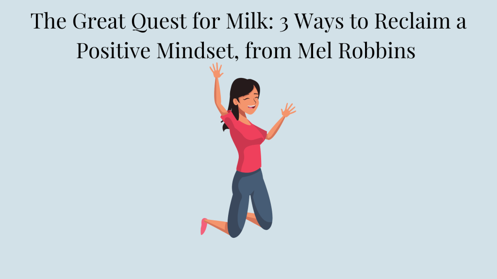 The Great Quest for Milk: 3 Ways to Reclaim a Positive Mindset, from Mel Robbins. Happy woman jumping with her hands raised in the air