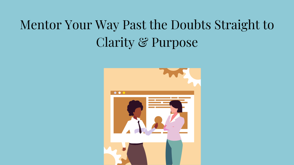 Image of two women working together. For piece, Memtor Your Way Past Doubts Straight to Clarity & Purpose